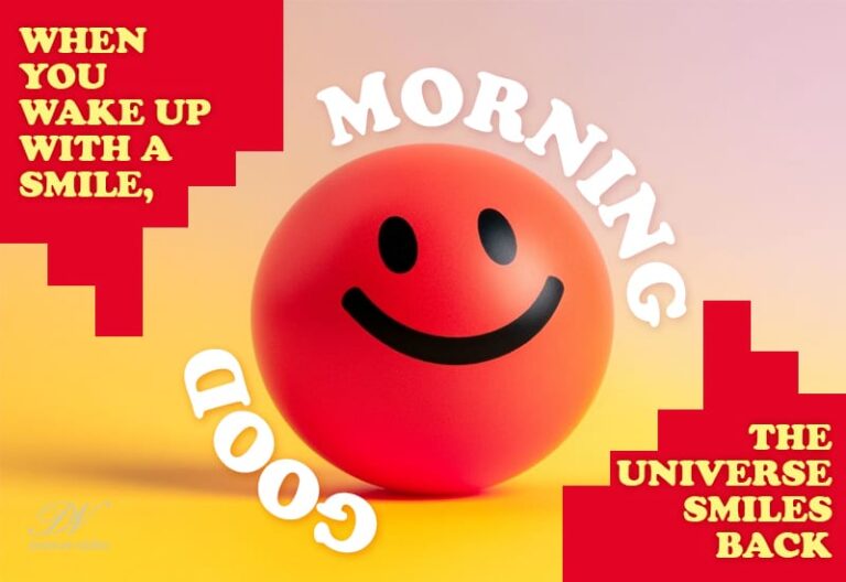 Good Morning – When you wake up with a smile – The universe smiles back