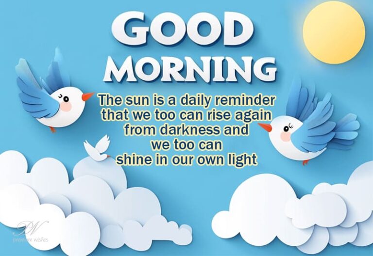 Good Morning – The Sun is a daily reminder that we too can rise again from darkness and we too can shine in our own light