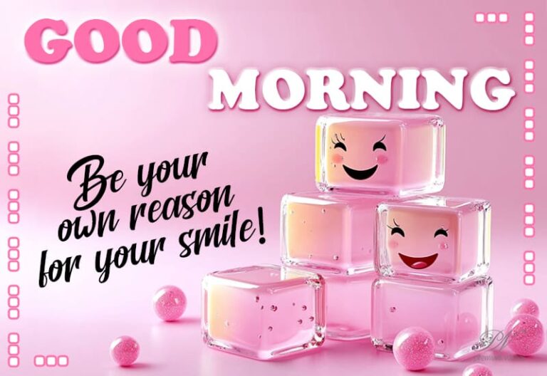 Good Morning – Be your own reason for your smile