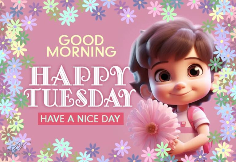 Happy Tuesday – Good Morning and Have the nicest day ahead