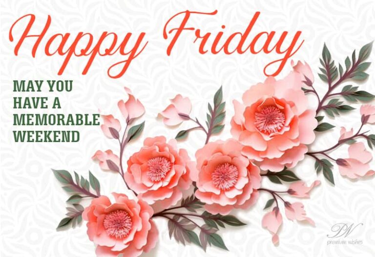 Happy Friday – May you have memorable weekend