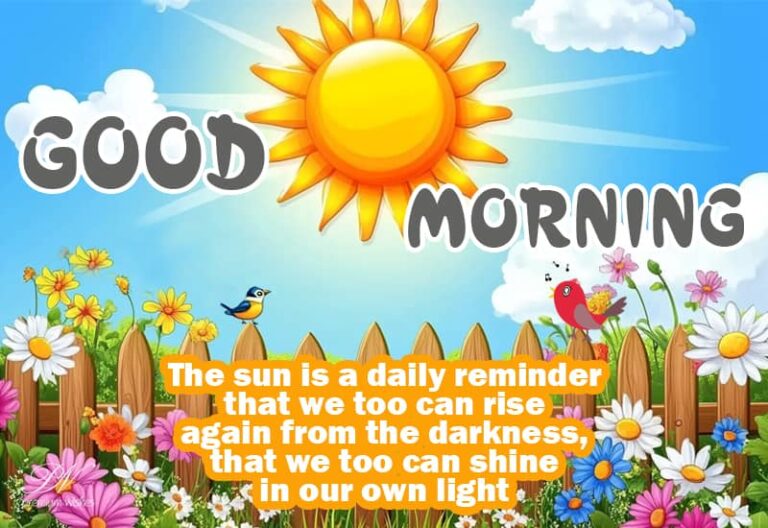 Good Morning – The Sun is a daily reminder that we too can rise again from the darkness