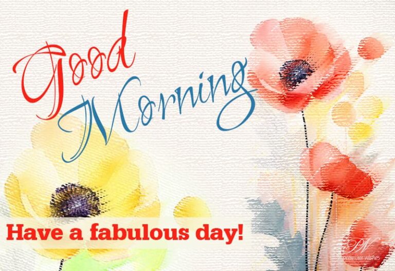 Good Morning – Have a fabulous day friends