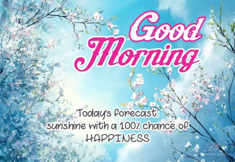 Good Morning – Today’s forecast – Sunshine with a 100% chance of Happiness
