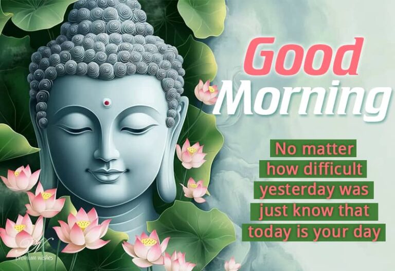 Good Morning – No matter how difficult yesterday was just know that today is your day