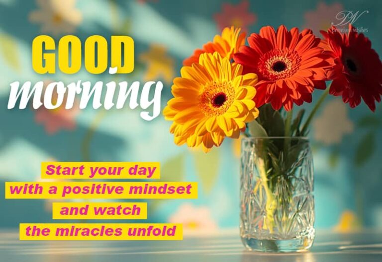 Good Morning – Start your day with a positive mindset and watch the miracles unfold