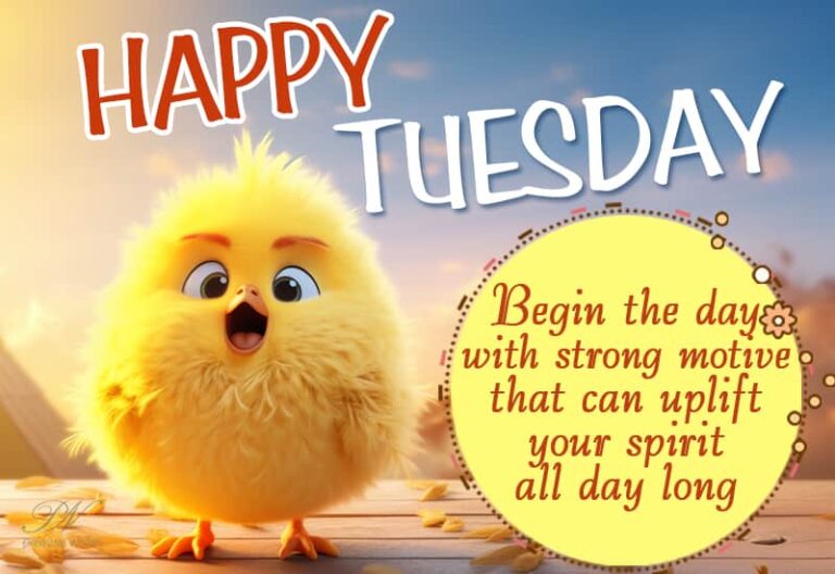 Happy Tuesday – Begin the day with a strong motive that can uplift your spirit all day long