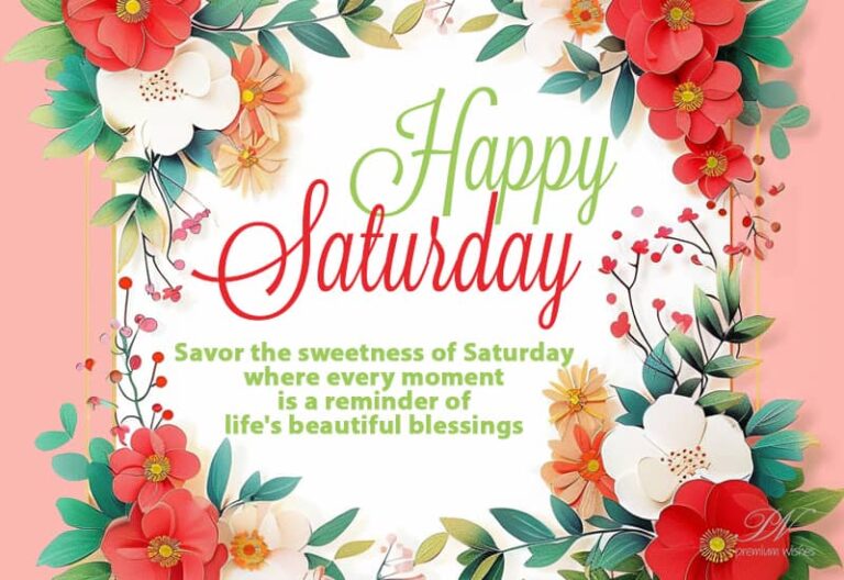 Happy Saturday – Savor the sweetness of Saturday where every moment is a reminder of life’s beautiful blessings