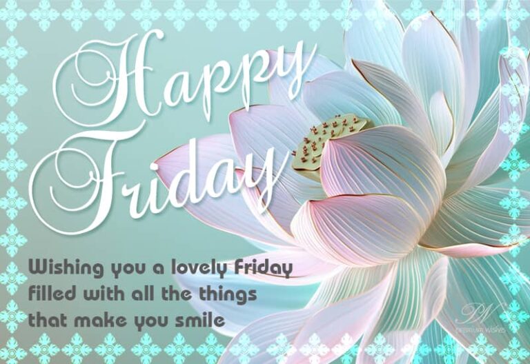 Happy Friday – Wishing you a lovely Friday filled with all the things that make you smile
