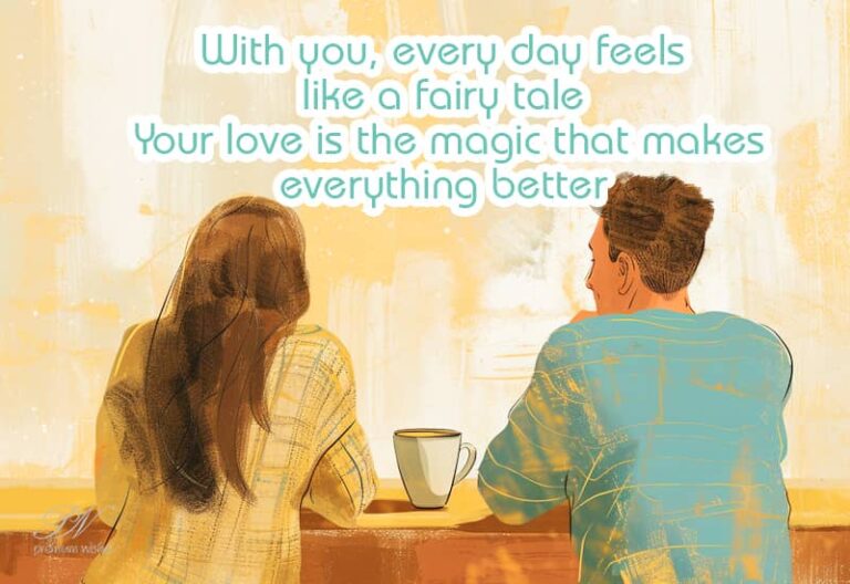 With you every day feels like a fairy tale – Your love is the magic that makes everything better
