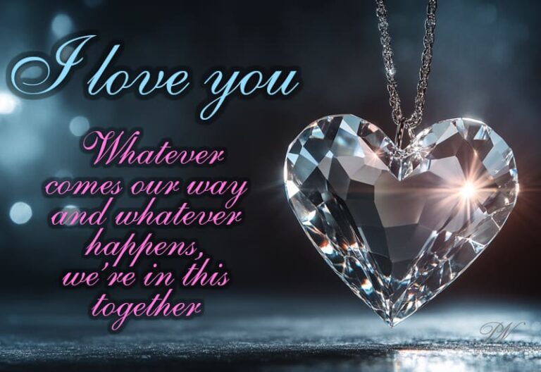 I love you  – whatever comes our way and whatever happens – we are in this together