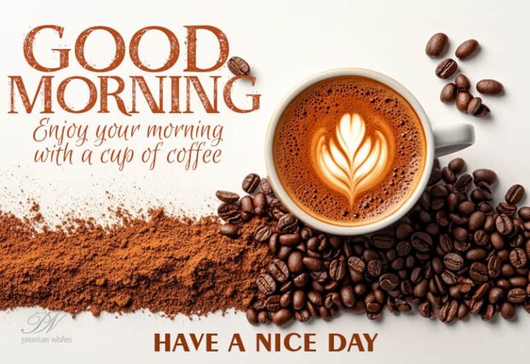 Good Morning – Enjoy your morning with a cup of coffee – Have a nice day