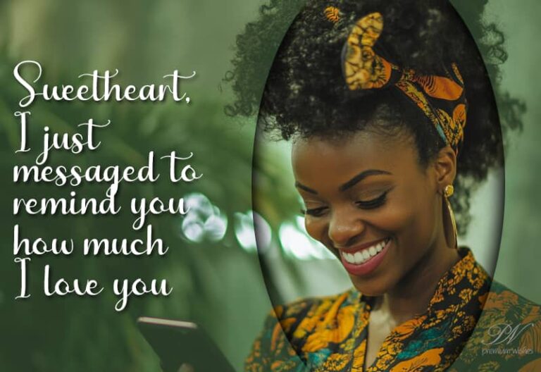 Sweetheart I just messaged to remind you how much I love you