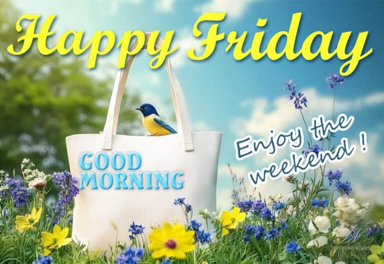 Happy Friday – Good Morning – Enjoy The Weekend