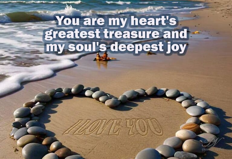 You are my heart’s greatest treasure and my soul’s deepest joy