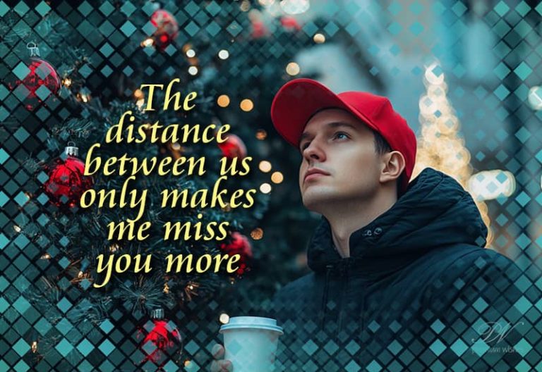 The distance between us only makes me miss you more