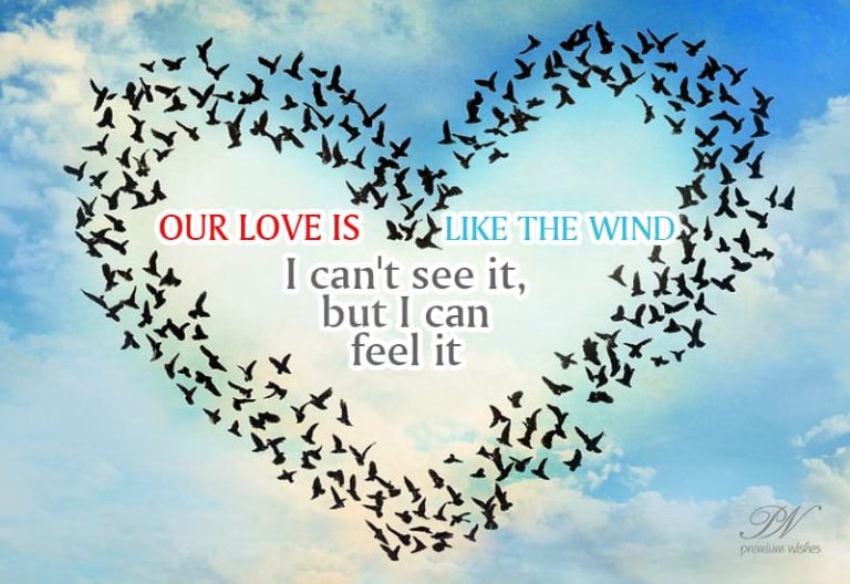 Our love is like the wind, I can’t see it but I can feel it