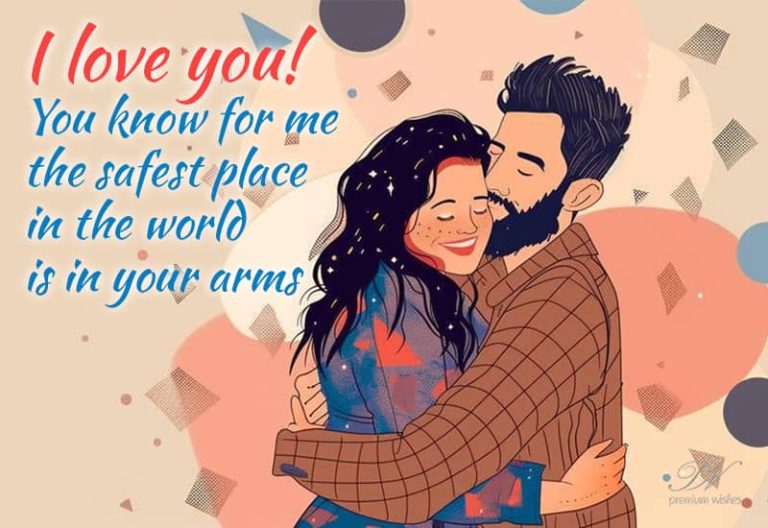 I love you – You know for me the safest place in the world is in your arms