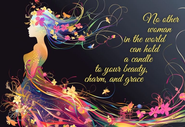 No other woman in the world can hold a candle to your beauty, charm and grace