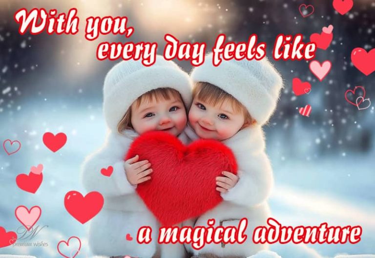 With you every day feels like a magical adventure