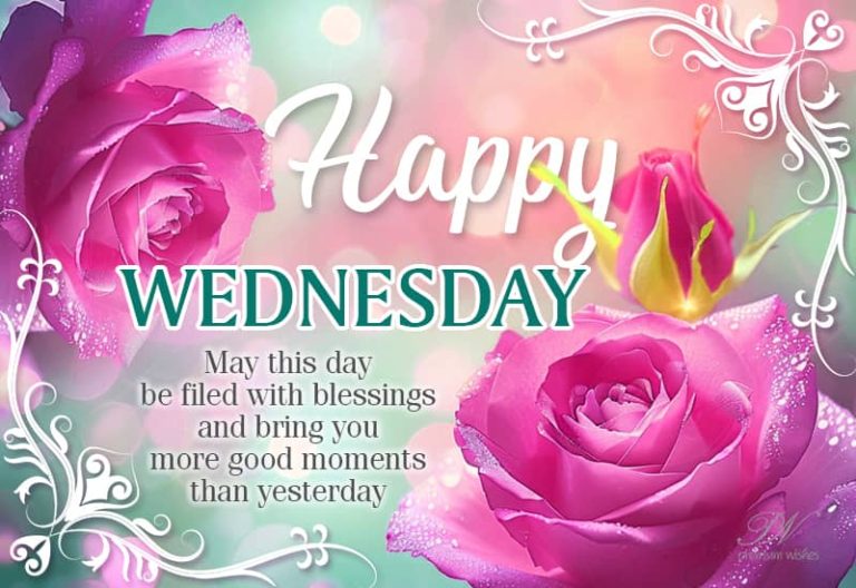 Happy Wednesday – May this day be filled with blessings and bring you more good moments than yesterday