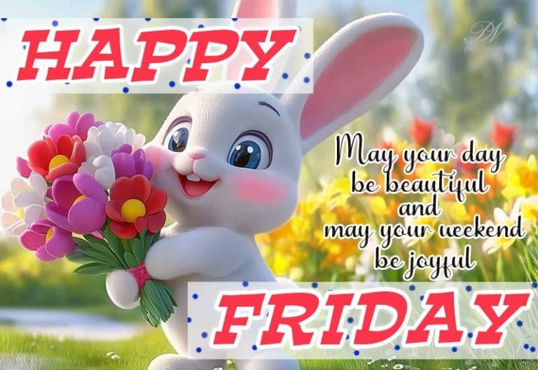 Happy Friday – May your day beautiful and may your weekend be joyful – enjoy