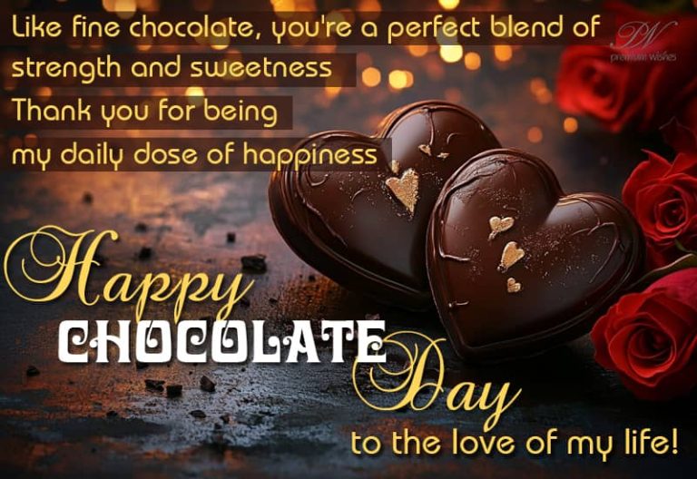 Like fine chocolate, you are a perfect blend of strength and sweetness – Happy Chocolate Day to the love of my life