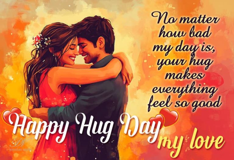 No matter how bad my day is, your hug makes everything feel so good – Happy Hug Day my love