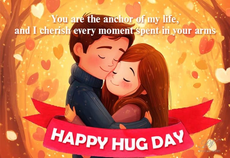 Happy Hug Day – You are the anchor of my life and I cherish every moment spent in your arms