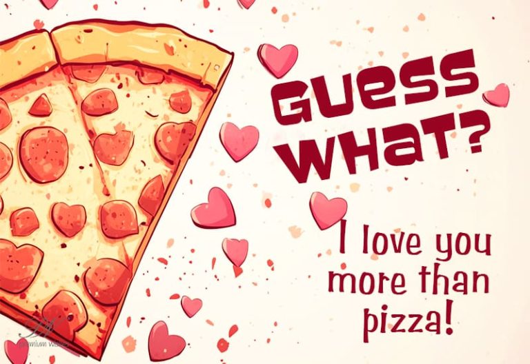 Guess What? I love you more than pizza