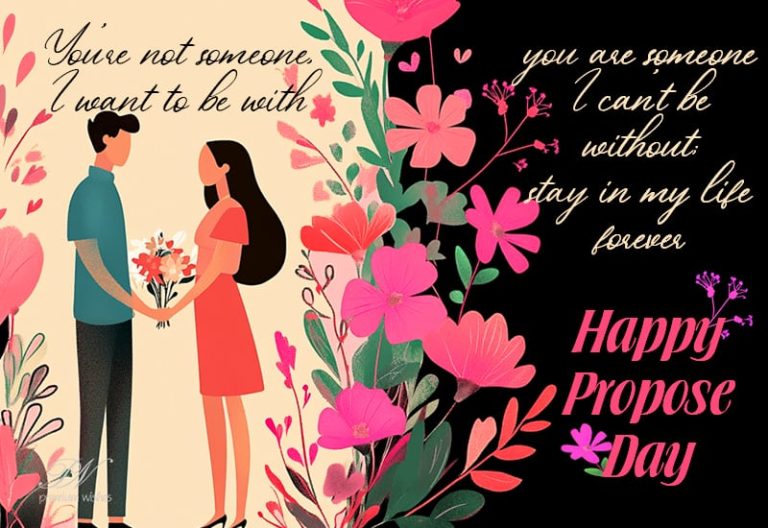 Happy Propose Day – Your not someone I want to be with – you are someone I can’t be without – stay in my life forever