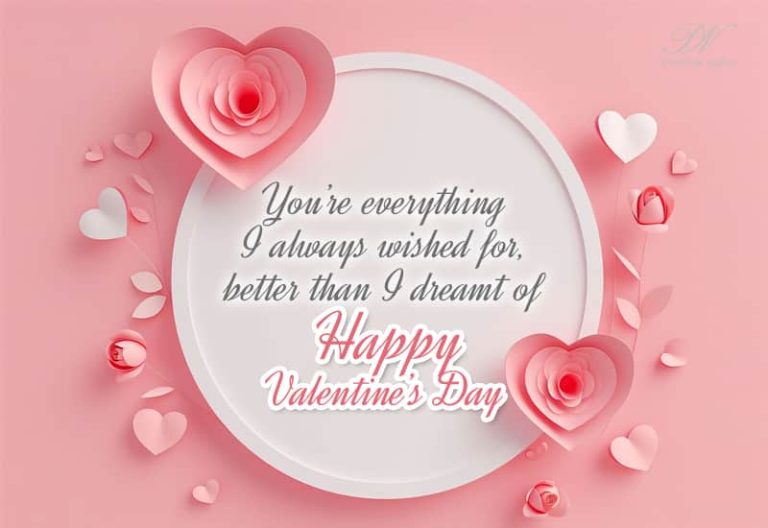 Happy Valentine’s Day – You’re everything I always wished for, better than I dreamt of