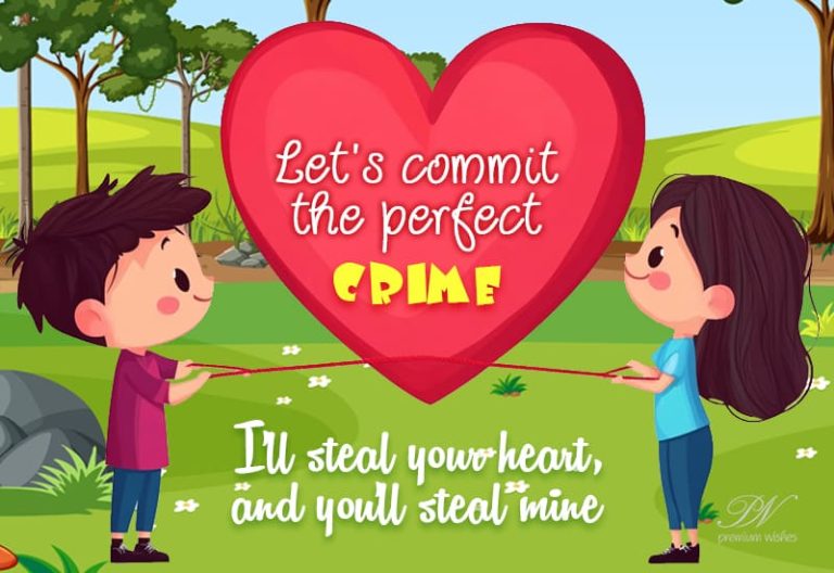 Let’s commit the perfect crime – I’ll steal your heart and you’ll steal mine