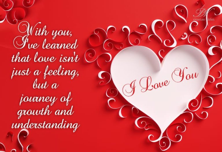 With you I’ve learned that love isn’t just a feeling, but a journey of growth and understanding