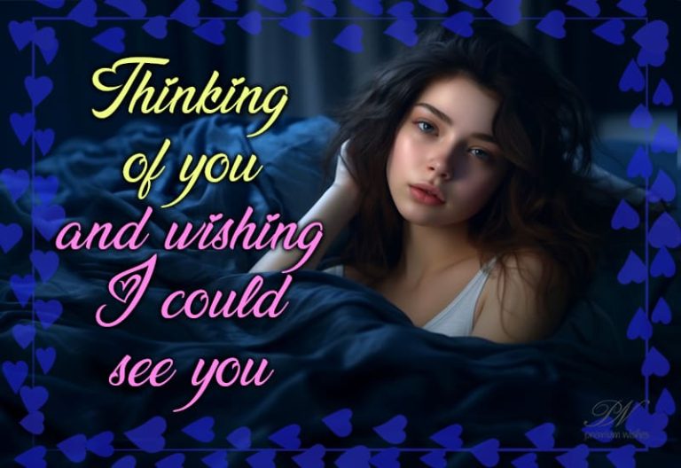 Thinking of you and wishing I could see you