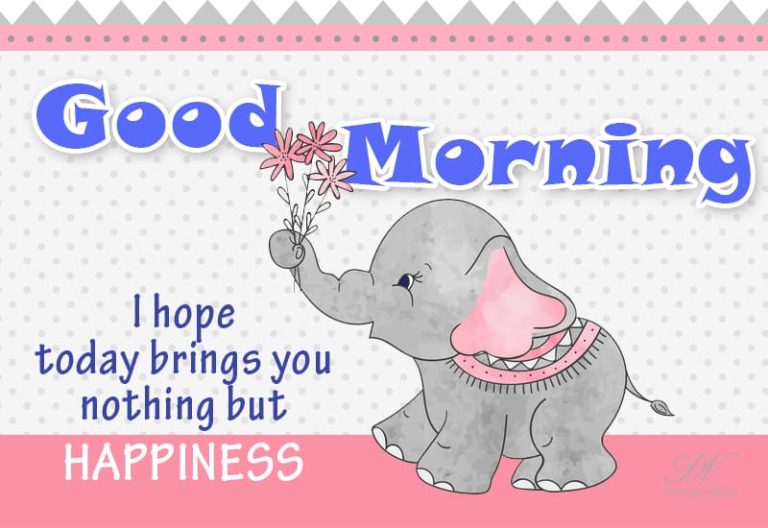 Good Morning – I hope today brings you nothing but happiness