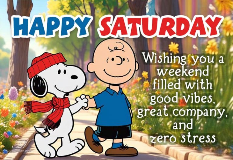 Happy Saturday – Wishing you a weekend filled with good vibes, great company and zero stress