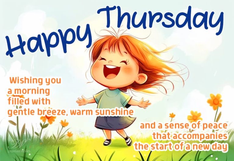 Happy Thursday – Wishing you a morning filled with gentle breeze, warm sunshine and a sense of peace that accompanies the start of a new day