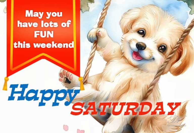 May you have lots of fun this weekend – Happy Saturday