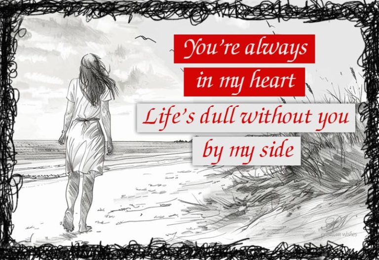 You’re always it my heart – Life’s dull without you by my side
