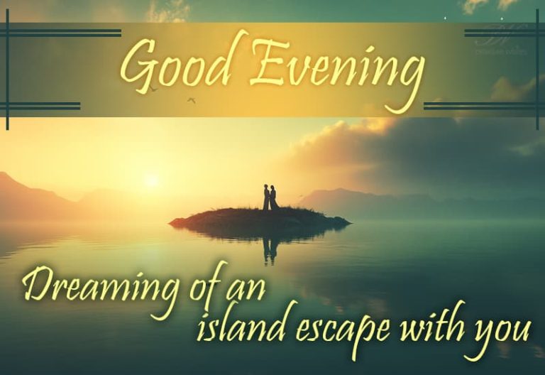Good Evening – Dreaming of an island escape with you