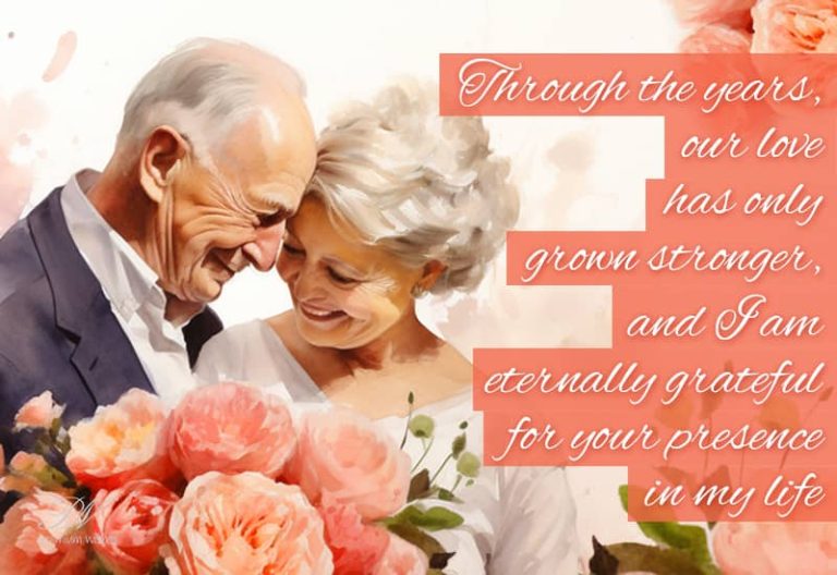 Through the years our love has only grown stronger, and I am eternally grateful for your presence in my life