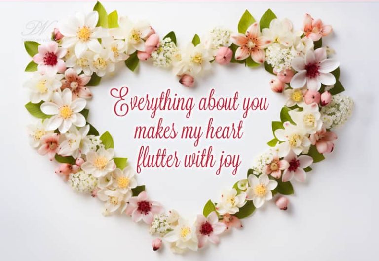 Everything about you makes my heart flutter with joy