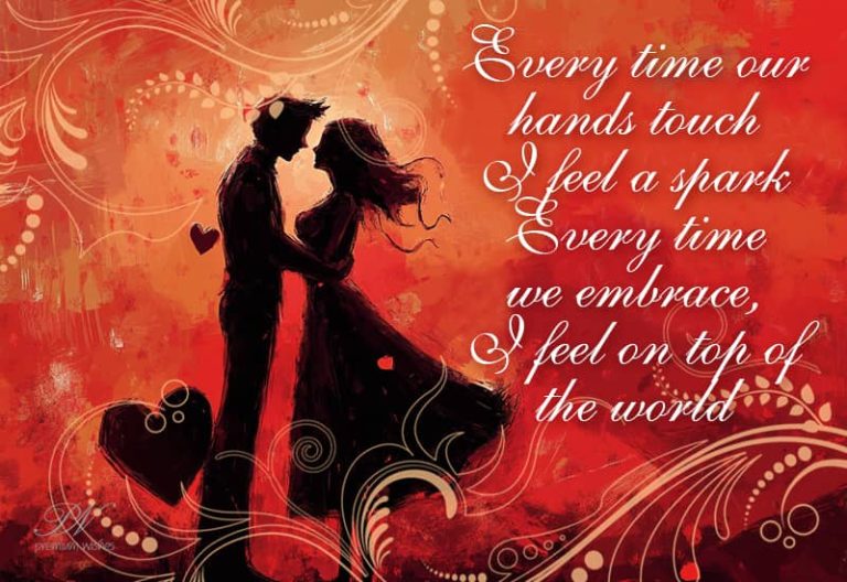 Every time our hands touch I feel a spark Every time we embrace I feel on top of the world