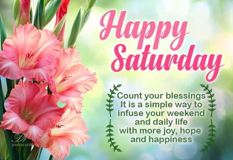 Happy Saturday – Count your blessings – It is a simple way to infuse your weekend and daily life with more joy, hope and happiness
