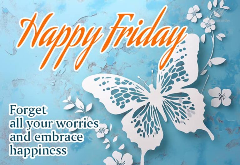 Happy Friday – Forget all your worries and embrace happiness