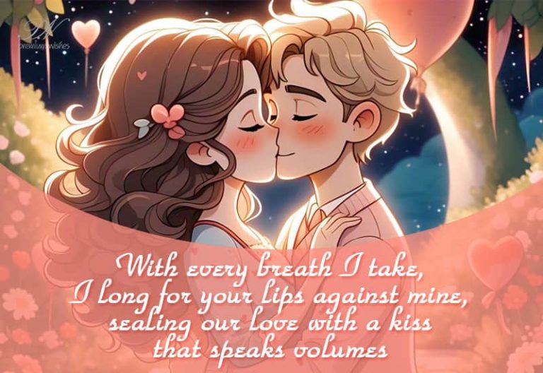 With every breath I take, I long for your lips against mine, sealing our love