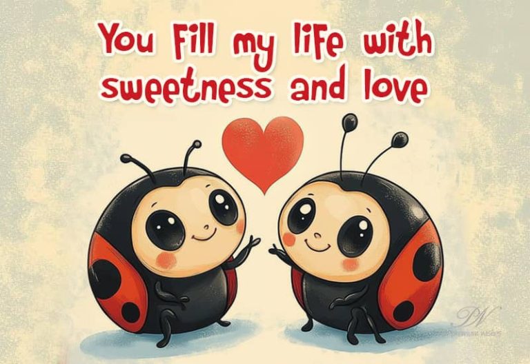 You fill my life with sweetness and love