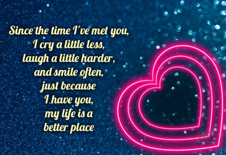 Since the time I have met you, I cry a little less, laugh a little harder and smile often