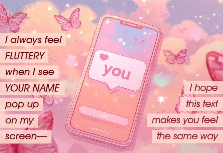 I always feel fluttery when I see your name popup on my screen